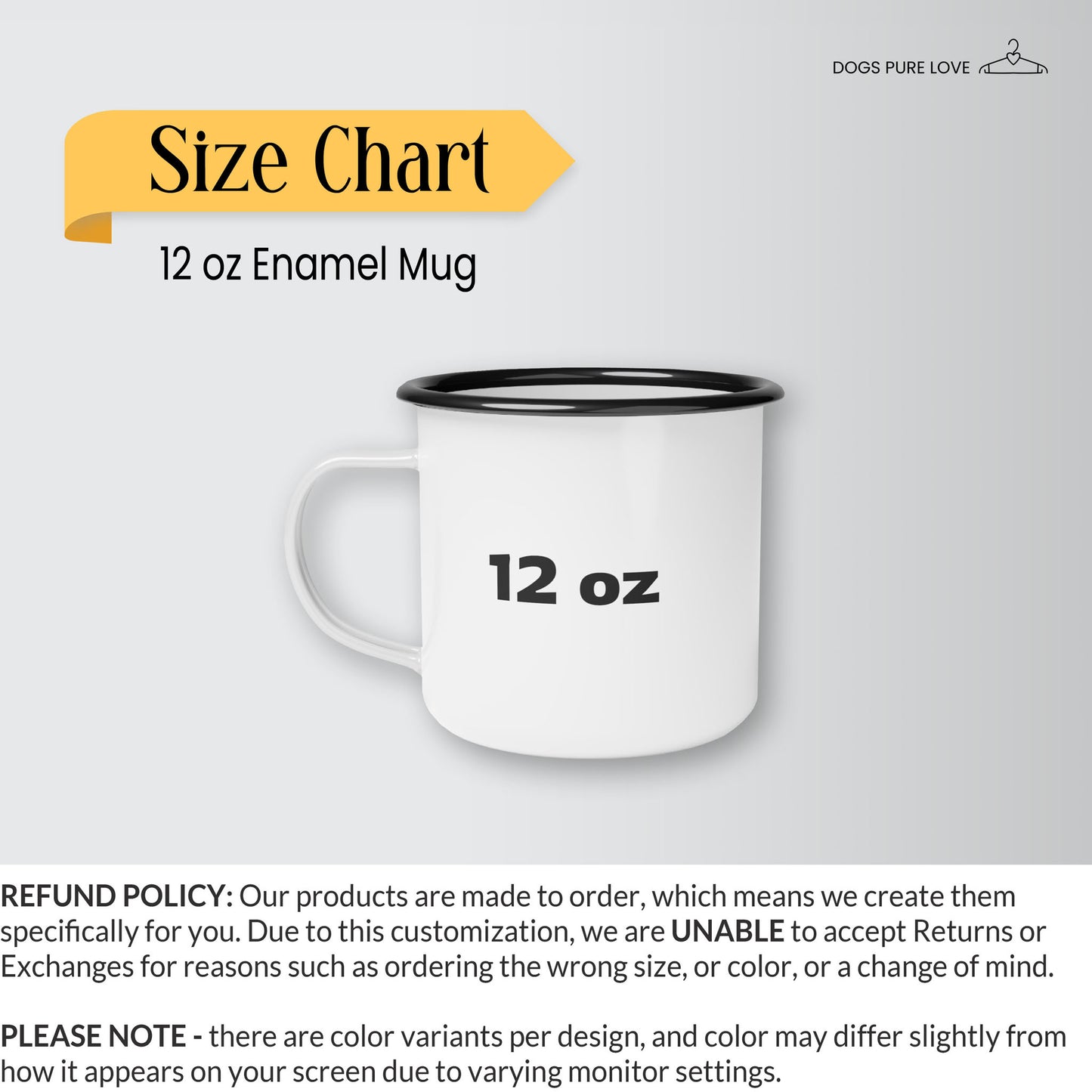 12 oz enamel mug size chart and a brief description of Dogs Pure Love Refund Policy.